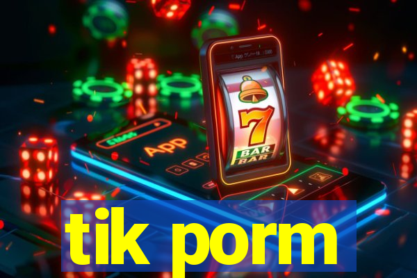 tik porm